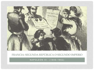 N A P O L E Ó N I I I - ( 1 8 4 8 – 1 8 5 2 )
FRANCIA: SEGUNDA REPÚBLICA O SEGUNDO IMPERIO
 
