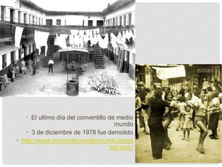 • El ultimo día del conventillo de medio
mundo
• 3 de diciembre de 1978 fue demolido
• http://www.conventillomediomundo.blogs
pot.com/
 
