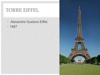 TORRE EIFFEL
• Alexandre Gustave Eiffel.
• 1887
 