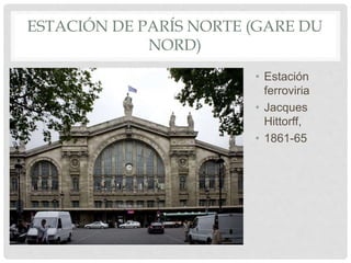 ESTACIÓN DE PARÍS NORTE (GARE DU
NORD)
• Estación
ferroviria
• Jacques
Hittorff,
• 1861-65
 