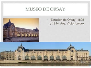 MUSEO DE ORSAY
• “Estación de Orsay” 1898
y 1914. Arq. Víctor Laloux
 