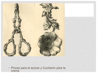 • Pinzas para el azúcar y Cucharón para la
crema
 