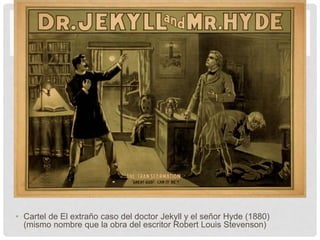 • Cartel de El extraño caso del doctor Jekyll y el señor Hyde (1880)
(mismo nombre que la obra del escritor Robert Louis Stevenson)
 
