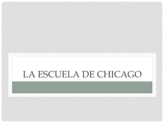 LA ESCUELA DE CHICAGO
 
