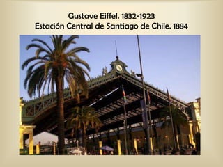 Gustave Eiffel. 1832-1923
Estación Central de Santiago de Chile. 1884
 