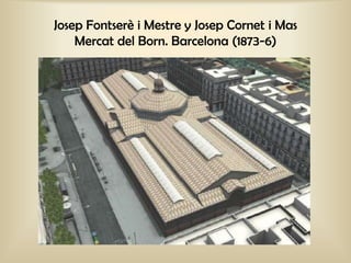 Josep Fontserè i Mestre y Josep Cornet i Mas
    Mercat del Born. Barcelona (1873-6)
 