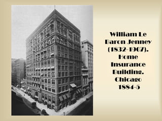 William Le
Baron Jenney
 (1832-1907).
     Home
  Insurance
   Building.
    Chicago
     1884-5
 