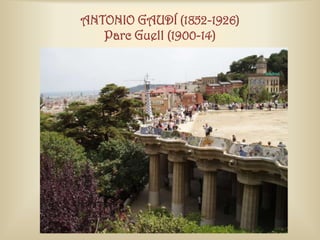 ANTONIO GAUDÍ (1852-1926)
   Parc Guell (1900-14)
 
