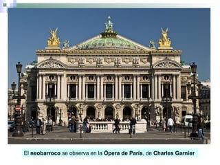 El neobarroco se observa en la Ópera de París, de Charles Garnier
 
