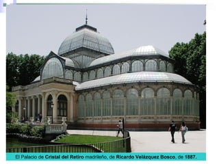 El Palacio de Cristal del Retiro madrileño, de Ricardo Velázquez Bosco, de 1887.
 