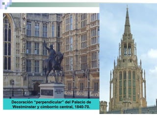 Decoración “perpendicular” del Palacio de
Westminster y cimborrio central, 1840-70.
 