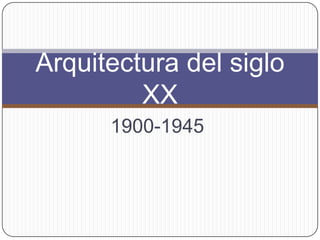 1900-1945 Arquitectura del siglo XX 