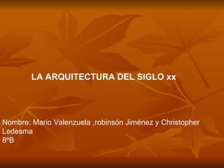 LA ARQUITECTURA DEL SIGLO xx




Nombre: Mario Valenzuela ,robinsón Jiménez y Christopher
Ledesma
8ºB
 