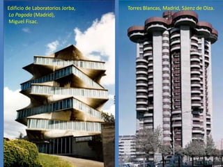 Edificio de Laboratorios Jorba,   Torres Blancas, Madrid, Sáenz de Oiza.
La Pagoda (Madrid),
Miguel Fisac.
 