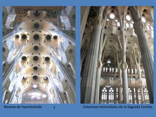 Bóveda de hiperboloide   y   Columnas helicoidales de la Sagrada Familia.
 