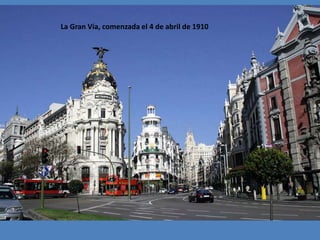 La Gran Vía, comenzada el 4 de abril de 1910
 