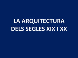 LA ARQUITECTURA DELS SEGLES XIX I XX 