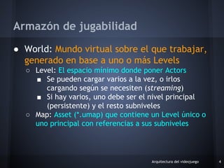 ● World: Mundo virtual sobre el que trabajar,
generado en base a uno o más Levels
○ Level: El espacio mínimo donde poner A...