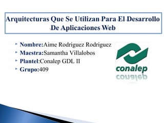  Nombre:Aime Rodriguez Rodriguez
 Maestra:Samantha Villalobos
 Plantel:Conalep GDL II
 Grupo:409
 