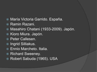    María Victoria Garrido. España.
   Ramin Razani.
   Masahiro Chatani (1933-2009). Japón.
   Kioro Miura. Japón.
   Peter Callesen.
   Ingrid Silliakus.
   Ennio Marcheto. Italia.
   Richard Sweeney.
   Robert Sabuda (1965). USA
 