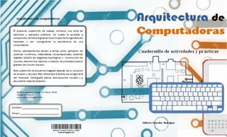 Arquitectura de computadoras – Cuadernillo de actividades y prácticas Arquitectura de computadoras – Cuadernillo de actividades y prácticas
Autor: Gilberto González Rodríguez
 