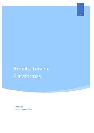 Arquitectura de
Plataformas
2023
TRABAJO
ANYELEN RAMOS SOTIL
 