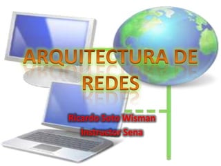 ARQUITECTURA DE REDES Ricardo Soto Wisman Instructor Sena 