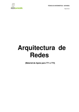 TÉCNICO DE INFORMÁTICA - SISTEMAS
Hugo Sousa
Arquitectura de
Redes
(Material de Apoio para 771 e 773)
 