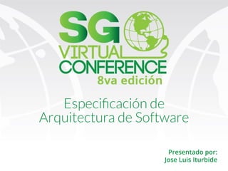 Presentadopor:
JoseLuisIturbide
Especiﬁcaciónde
ArquitecturadeSoftware
 