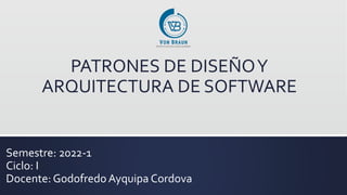 Semestre: 2022-1
Ciclo: I
Docente: Godofredo Ayquipa Cordova
PATRONES DE DISEÑOY
ARQUITECTURA DE SOFTWARE
 