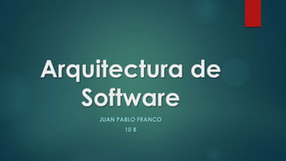 Arquitectura de
Software
JUAN PABLO FRANCO
10 B

 
