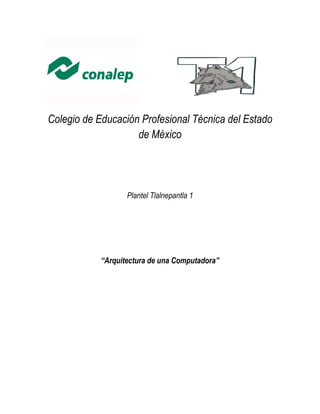 Colegio de Educación Profesional Técnica del Estado
de México
Plantel Tlalnepantla 1
“Arquitectura de una Computadora”
 