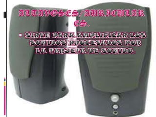 ALTAVOSES/AURICULARES.SIRVE PARA AMPLIFICAR LOS SONIDOS PROCESADOS POR LA TARJETA DE SONIDO.