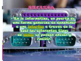 PUERTOS.En la informática, un puerto es una forma genérica de denominar a una interfaz a través de la cual los diferentes tipos de datos se pueden enviar y recibir.
