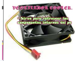 VENTILADOR COOLER.Sirve para refrescar los componentes internos del pc