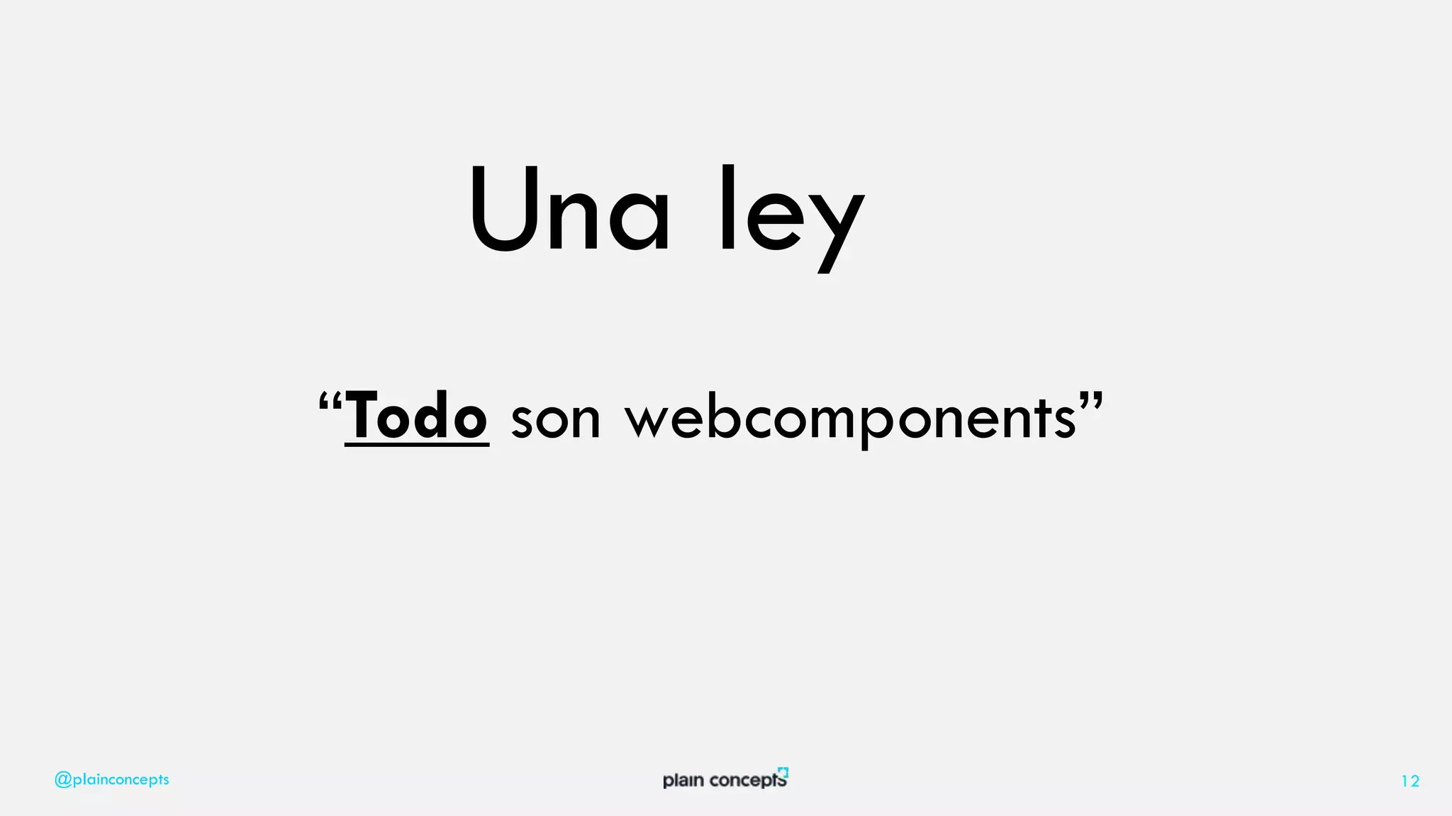 @plainconcepts 12
Una ley
“Todo son webcomponents”
 