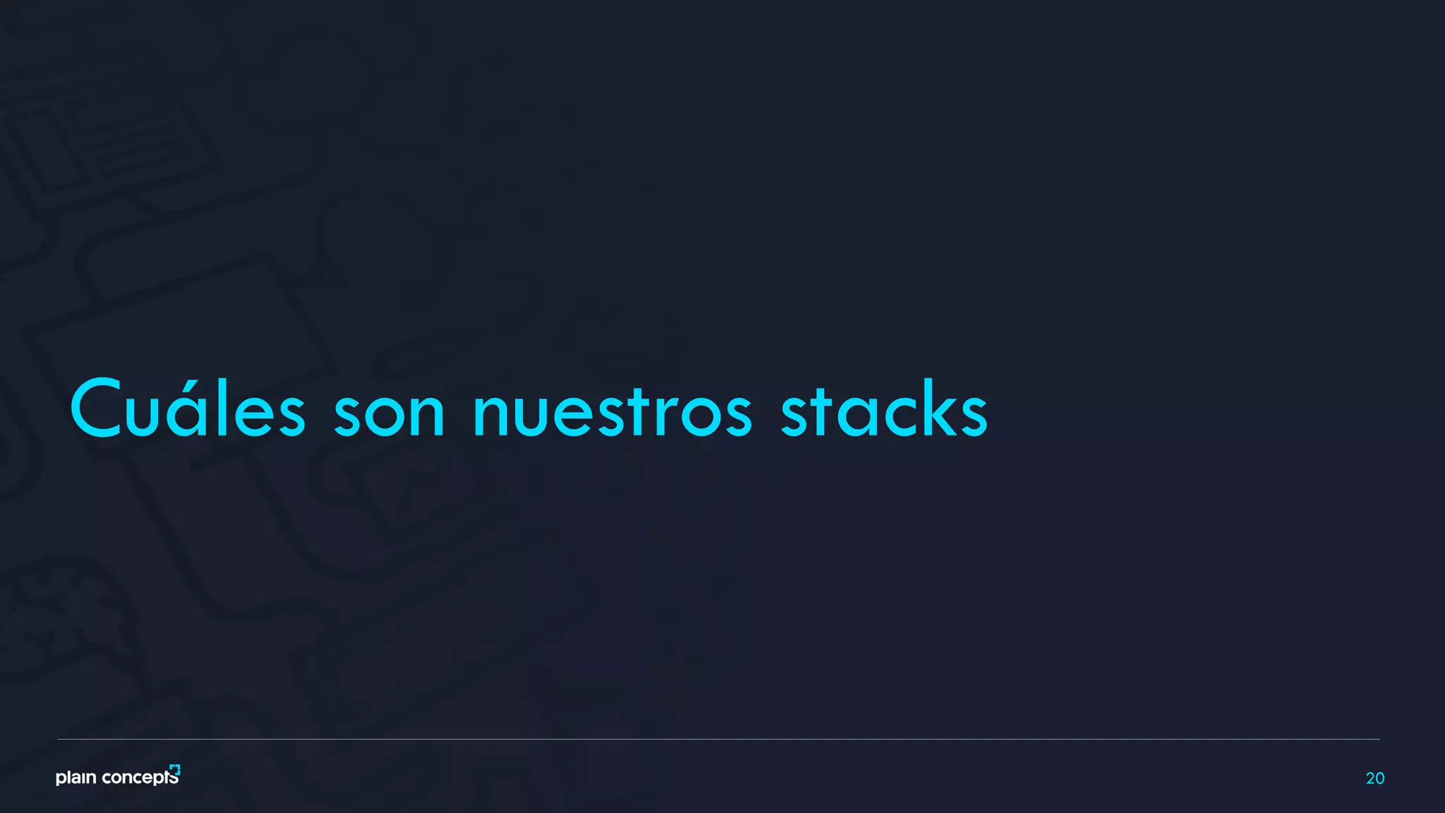 20
Cuáles son nuestros stacks
 