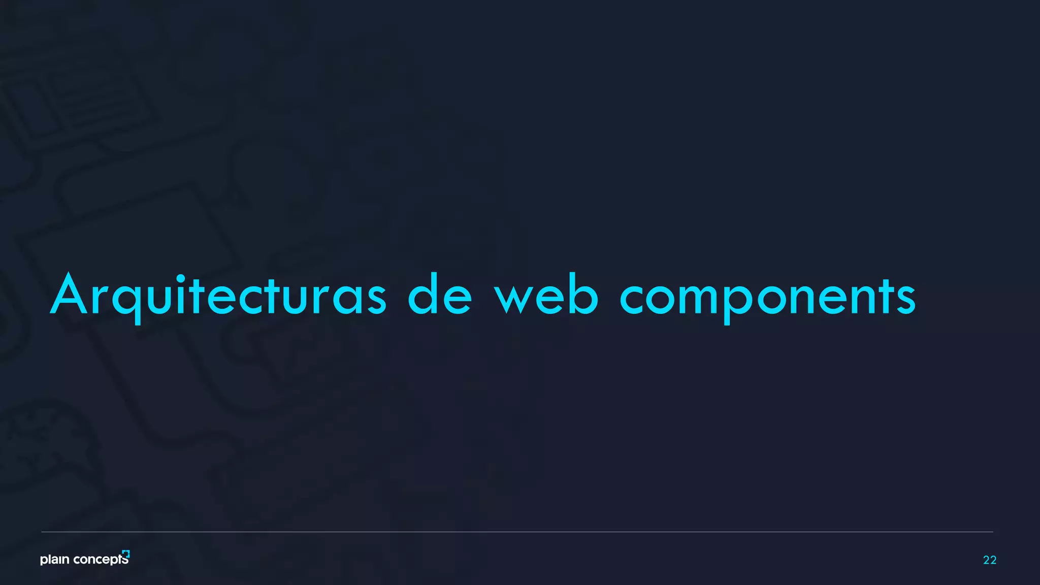 22
Arquitecturas de web components
 