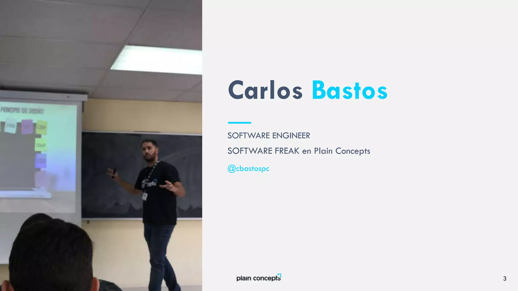 Carlos Bastos
@plainconcepts 3
@cbastospc
SOFTWARE ENGINEER
SOFTWARE FREAK en Plain Concepts
 