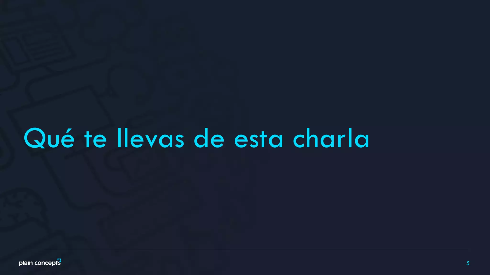 5
Qué te llevas de esta charla
 