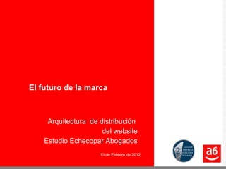 El futuro de la marca   Arquitectura  de distribución  del website Estudio Echecopar Abogados 13 de Febrero de 2012 