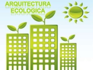 ARQUITECTURA
ECOLOGICA
 