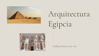 Arquitectura
Egipcia
Steffania Rincon Leal - 801
 