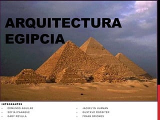 ARQUITECTURA
    EGIPCIA



INTEGRANTES
•   EDMUNDO AGUILAR   •   JACKELYN HUAMAN
•   SOFIA IPANAQUE    •   GUSTAVO ROSSITER
•   GARY REVILLA      •   FRANK BRIONES
 