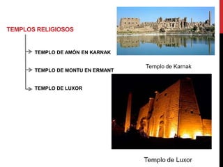 TEMPLOS RELIGIOSOS


       TEMPLO DE AMÓN EN KARNAK


       TEMPLO DE MONTU EN ERMANT


       TEMPLO DE LUXOR
 