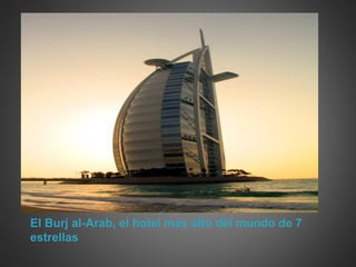 El Burj al-Arab, el hotel mas alto del mundo de 7
estrellas
 