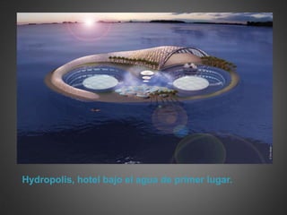 Hydropolis, hotel bajo el agua de primer lugar.
 