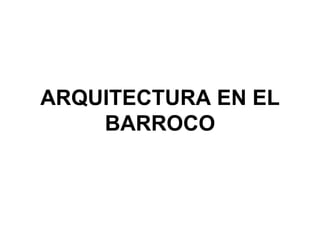 ARQUITECTURA EN EL
    BARROCO
 