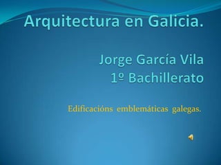 Edificacións emblemáticas galegas.
 