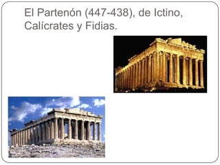 El Partenón (447-438), de Ictino,
Calícrates y Fidias.
 